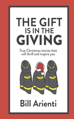 The Gift Is In The Giving: True Christmas stories that will thrill and inspire you