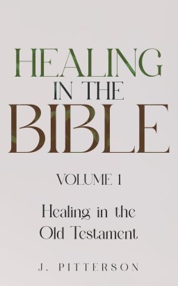 Healing in the Bible: Volume 1: Healing in the Old Testament - The Healer's Touch: How God's Promise of Spiritual and Emotional Healing Transforms You