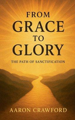 From Grace to Glory: The Path of Sanctification