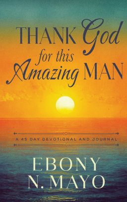 Thank God for This Amazing Man : A 45 Day Devotional and Journal