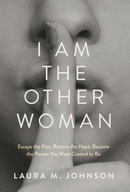 I Am the Other Woman: Escape the Pain, Restore the Hope, Become the Person You Were Created to Be