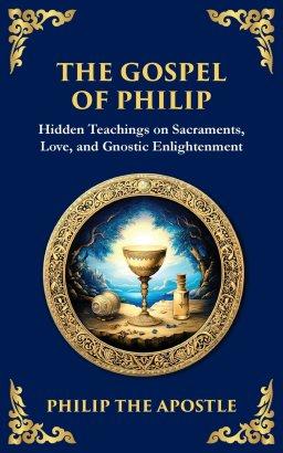 The Gospel of Philip: Mystical Teachings on Love, Truth, and the Sacred