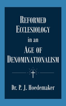 Reformed Ecclesiology in an Age of Denominationalism