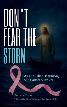 DON'T FEAR THE  STORM: A Faith-Filled Testimony of a Cancer Survivor