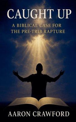 Caught Up: A Biblical Case for the Pre-Trib Rapture