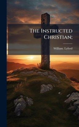 The Instructed Christian;