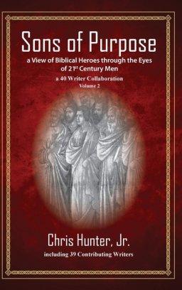 Sons of Purpose, a View of Biblical Heroes through the Eyes of 21st Century Men: A 40 Writer Collaboration, Volume 2