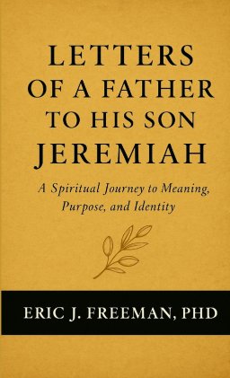 Letters of a Father to His Son Jeremiah- A Spiritual Journey to Meaning, Purpose, and Identity