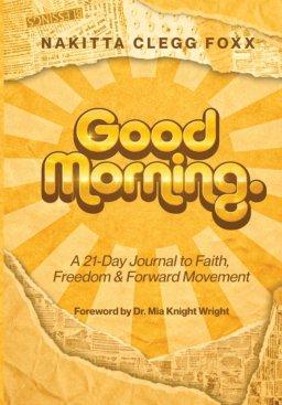 Good Morning.: A 21-Day Journal to Faith, Freedom & Forward Movement