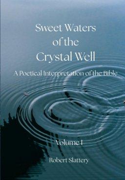 Sweet Waters of the Crystal Well: Volume I: A Poetical Interpretation of the Bible