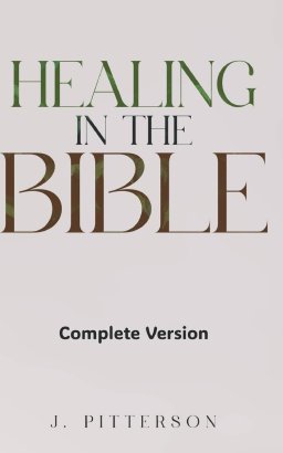 Healing in the Bible: Complete Version: Biblical Healing: The Power of Prayer for Inner Healing and Restoration