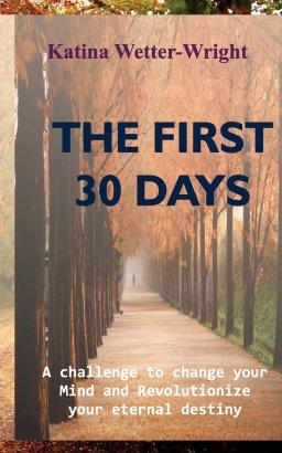 The First 30 Days: A Challenge to Change Your Mind and Revolutionize Your Eternal Destiny