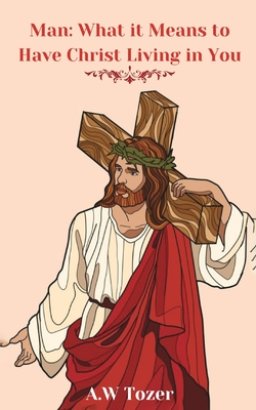 Man: What it Means to Have Christ Living in You