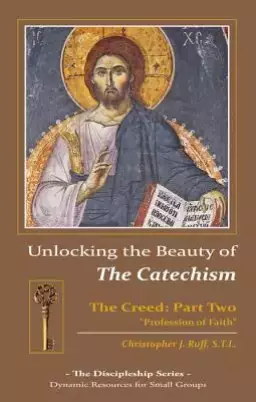 Unlocking the Beauty of the Catechism: Creed: Part Two