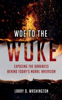 Woe to The Woke (Exposing the Darkness Behind Today's Moral Inversion)