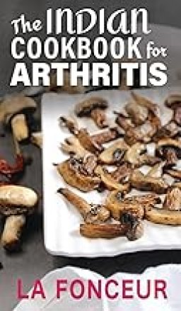 The Indian Cookbook for Arthritis: Delicious Anti-Inflammatory Indian Vegetarian Recipes to Reduce Pain