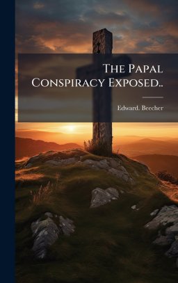 The Papal Conspiracy Exposed..