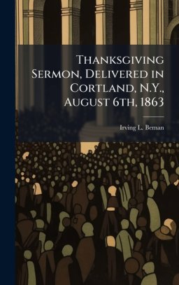 Thanksgiving Sermon, Delivered in Cortland, N.Y., August 6th, 1863