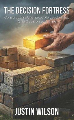 The Decision Fortress: Constructing Unshakeable Leadership, One Decision at a Time
