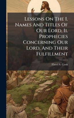Lessons On The I. Names And Titles Of Our Lord, Ii. Prophecies Concerning Our Lord, And Their Fulfillment