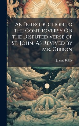 An Introduction to the Controversy On the Disputed Verse of St. John, As Revived by Mr. Gibbon