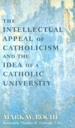 The Intellectual Appeal of Catholicism and the Idea of a Catholic University