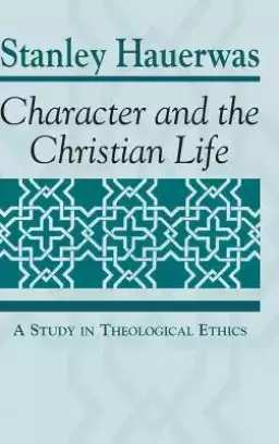 Character and the Christian Life: A Study in Theological Ethics