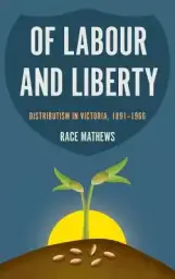 Of Labour and Liberty: Distributism in Victoria, 1891-1966