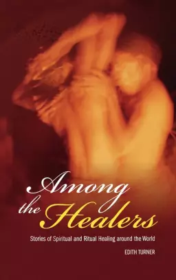 Among the Healers: Stories of Spiritual and Ritual Healing Around the World