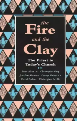 The Fire and the Clay: Priest in Today's Church
