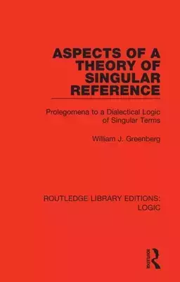 Aspects of a Theory of Singular Reference: Prolegomena to a Dialectical Logic of Singular Terms