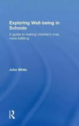 Exploring Well-Being in Schools: A Guide to Making Children's Lives More Fulfilling