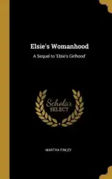 Elsie's Womanhood: A Sequel to 'Elsie's Girlhood'