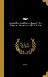 Man: Palaeolithic, Neolithic, and Several Other Races, Not Inconsistent With Scripture
