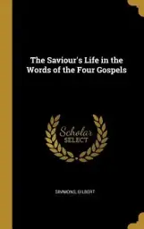 The Saviour's Life in the Words of the Four Gospels