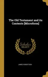 The Old Testament and its Contents [Microform]