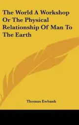 World A Workshop Or The Physical Relationship Of Man To The Earth