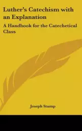 Luther's Catechism with an Explanation: A Handbook for the Catechetical Class