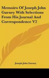 Memoirs of Joseph John Gurney with Selections from His Journal and Correspondence V2