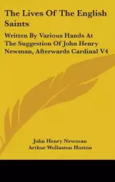 The Lives of the English Saints: Written by Various Hands at the Suggestion of John Henry Newman, Afterwards Cardinal V4