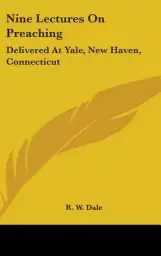 Nine Lectures on Preaching: Delivered at Yale, New Haven, Connecticut