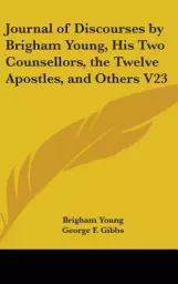 Journal of Discourses by Brigham Young, His Two Counsellors, the Twelve Apostles, and Others V23