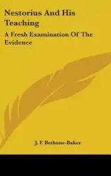 Nestorius and His Teaching: A Fresh Examination of the Evidence