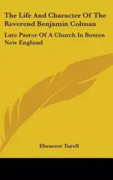 The Life and Character of the Reverend Benjamin Colman: Late Pastor of a Church in Boston New England