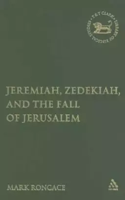 Jeremiah, Zedekiah and the Fall of Jerusalem