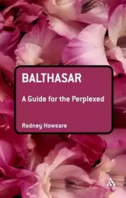 Balthasar: A Guide For The Perplexed
