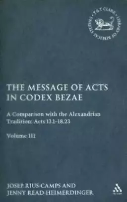 Message of Acts in Codex Bezae: Vol 3 Comparison With The Alexandrian Tradition - Acts 13.1-18.23