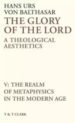 The Glory of the Lord The Realm of Metaphysics in the Modern Age