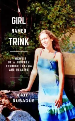 A Girl Named Trink: A Memoir of a Journey through Trauma and Healing