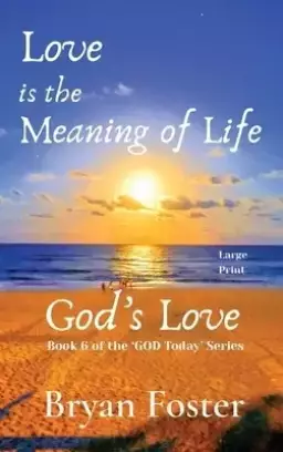 Love is the Meaning of Life: GOD's Love